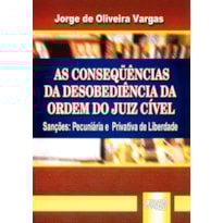 AS CONSEQÜÊNCIAS DA DESOBEDIÊNCIA DA ORDEM DO JUIZ CÍVEL