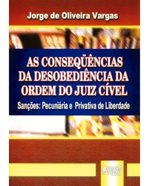 AS CONSEQÜÊNCIAS DA DESOBEDIÊNCIA DA ORDEM DO JUIZ CÍVEL