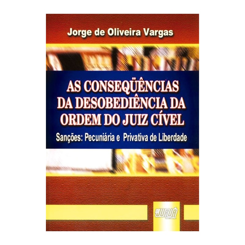 AS CONSEQÜÊNCIAS DA DESOBEDIÊNCIA DA ORDEM DO JUIZ CÍVEL