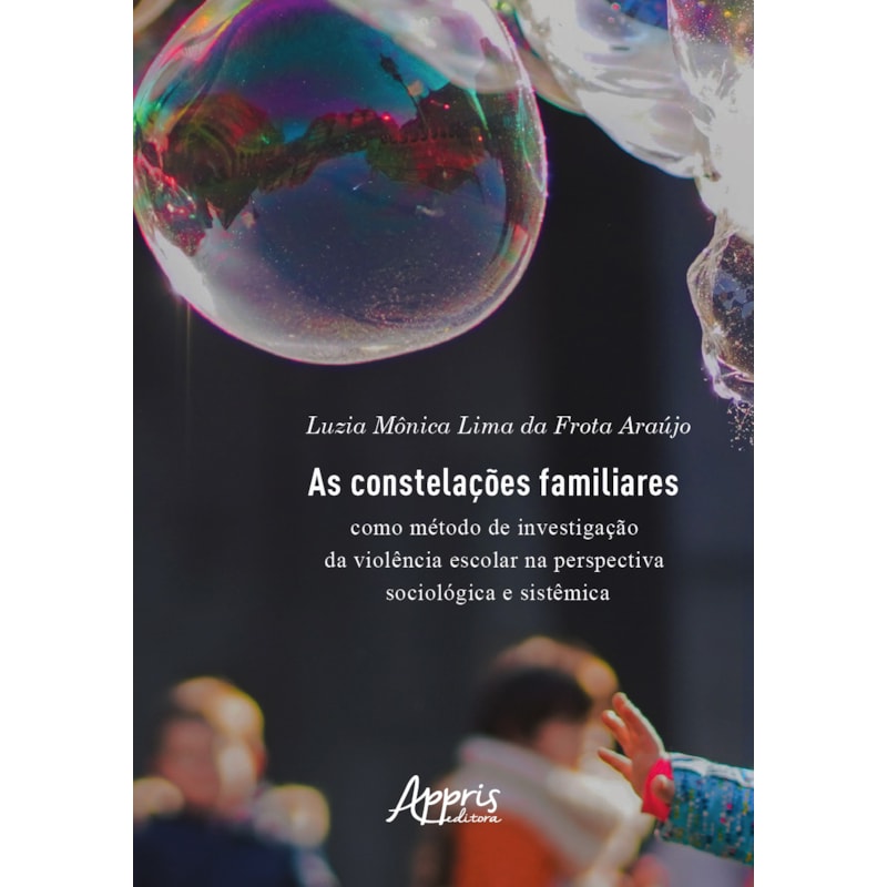 AS CONSTELAÇÕES FAMILIARES COMO MÉTODO DE INVESTIGAÇÃO DA VIOLÊNCIA ESCOLAR NA PERSPECTIVA SOCIOLÓGICA E SISTÊMICA