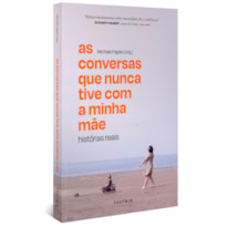 AS CONVERSAS QUE NUNCA TIVE COM A MINHA MÃE: HISTÓRIAS REAIS