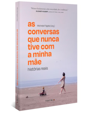 AS CONVERSAS QUE NUNCA TIVE COM A MINHA MÃE: HISTÓRIAS REAIS
