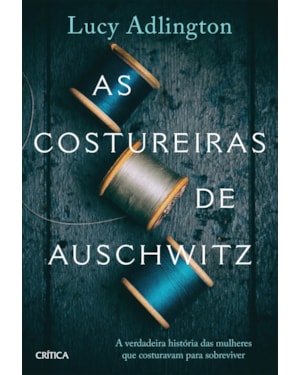 AS COSTUREIRAS DE AUSCHWITZ: A VERDADEIRA HISTÓRIA DAS MULHERES QUE COSTURAVAM PARA SOBREVIVER