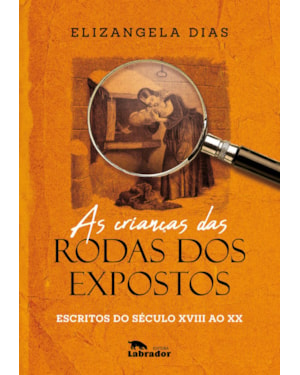 AS CRIANÇAS DAS RODAS DOS EXPOSTOS: ESCRITOS DO SÉCULO XVIII AO XX