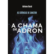 As crônicas de Sanctor: Livro 1 A chama de Adron