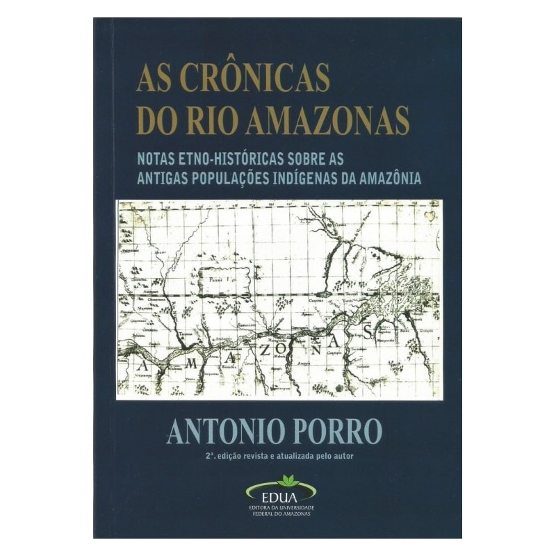 AS CRÔNICAS DO RIO AMAZONAS - TRADUÇÃO, INTRODUÇÃO E NOTAS ETNO-HISTÓRICAS SOBRE AS ANTIGAS POPULAÇÕES INDÍGENAS DA AMAZÔNIA