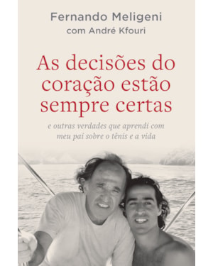 AS DECISÕES DO CORAÇÃO ESTÃO SEMPRE CERTAS: E OUTRAS VERDADES QUE APRENDI COM MEU PAI SOBRE O TÊNIS E A VIDA