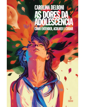 AS DORES DA ADOLESCÊNCIA: COMO ENTENDER, ACOLHER E CUIDAR
