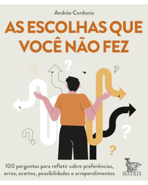 AS ESCOLHAS QUE VOCÊ NÃO FEZ: 100 PERGUNTAS PARA REFLETIR SOBRE PREFERÊNCIAS, ERROS, ACERTOS, POSSIBILIDADES E ARREPENDIMENTOS