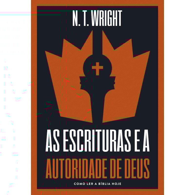 AS ESCRITURAS E A AUTORIDADE DE DEUS: COMO LER A BÍBLIA HOJE