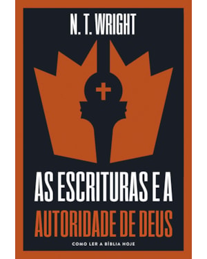 AS ESCRITURAS E A AUTORIDADE DE DEUS: COMO LER A BÍBLIA HOJE