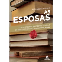 AS ESPOSAS: AS MULHERES NOS BASTIDORES DA VIDA E DA OBRA DE PRODÍGIOS DA LITERATURA RUSSA