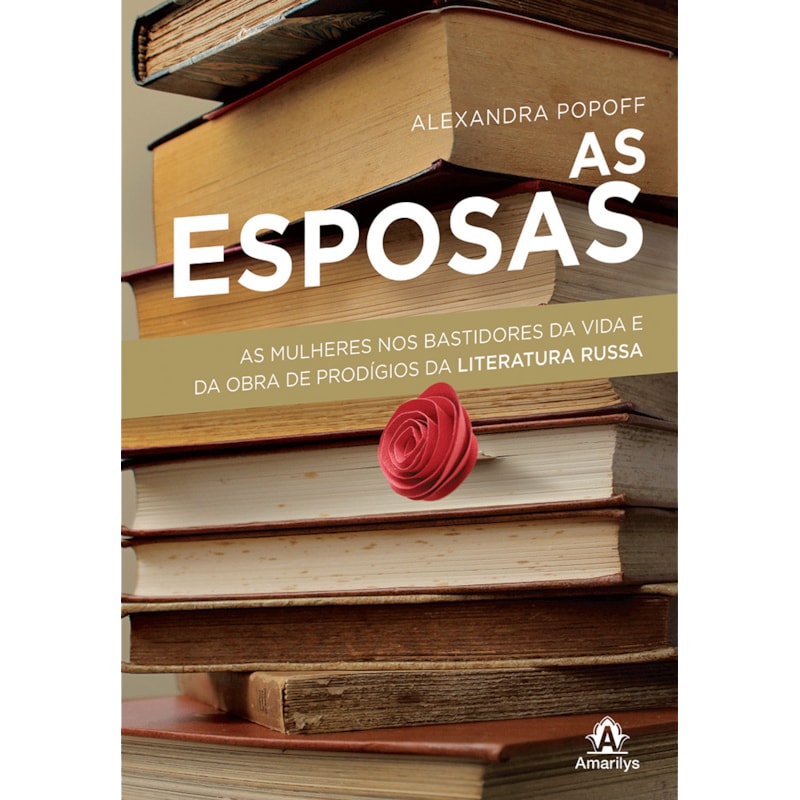 AS ESPOSAS: AS MULHERES NOS BASTIDORES DA VIDA E DA OBRA DE PRODÍGIOS DA LITERATURA RUSSA