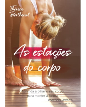 As estações do corpo: aprenda a olhar o seu corpo para manter a forma