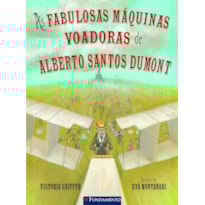 AS FABULOSAS MÁQUINAS VOADORAS DE ALBERTO SANTOS DUMONT