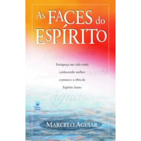 AS FACES DO ESPÍRITO: ENRIQUEÇA SUA VIDA CRISTÃ CONHECENDO MELHOR A PESSOA E A OBRA DO ESPÍRITO SANTO