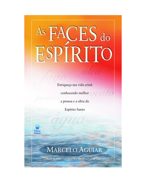 AS FACES DO ESPÍRITO: ENRIQUEÇA SUA VIDA CRISTÃ CONHECENDO MELHOR A PESSOA E A OBRA DO ESPÍRITO SANTO
