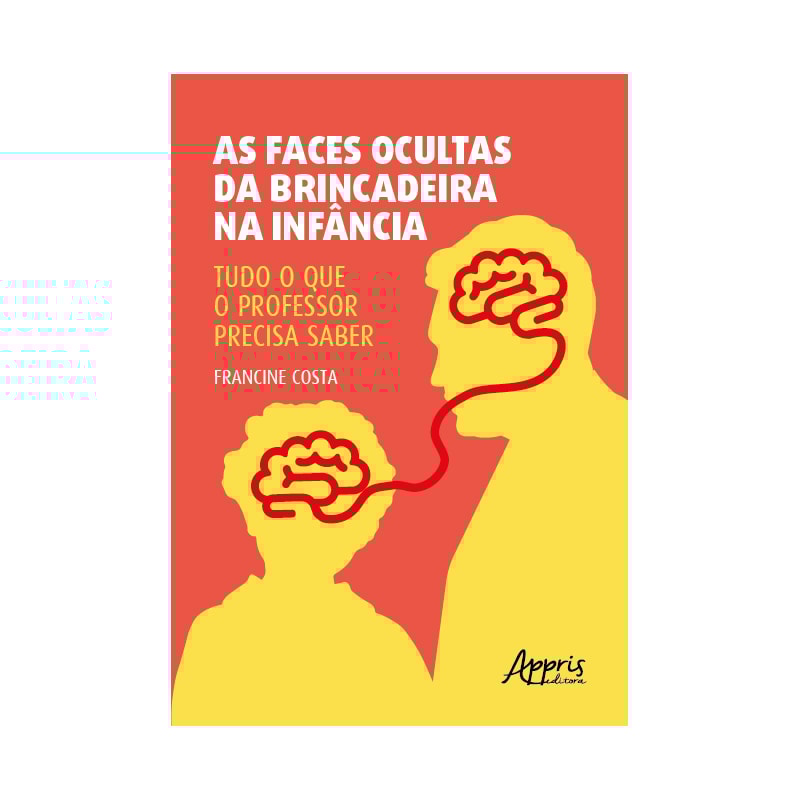 AS FACES OCULTAS DA BRINCADEIRA NA INFÂNCIA:: TUDO O QUE O PROFESSOR PRECISA SABER