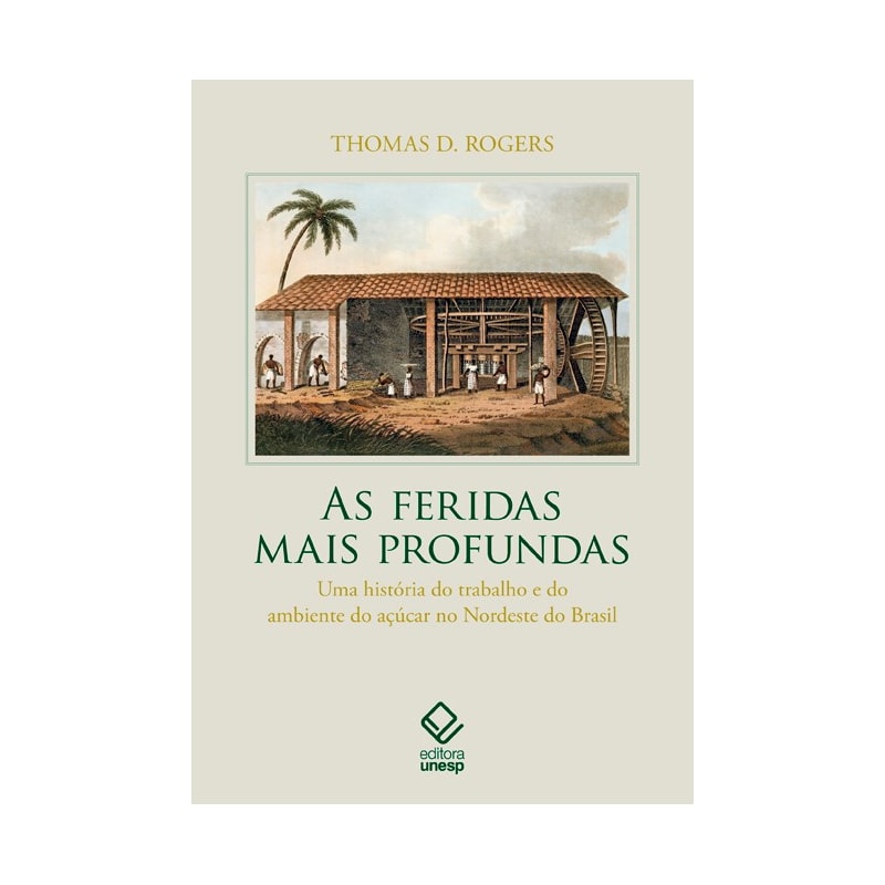 AS FERIDAS MAIS PROFUNDAS: UMA HISTÓRIA DO TRABALHO E DO AMBIENTE DO AÇÚCAR NO NORDESTE DO BRASIL