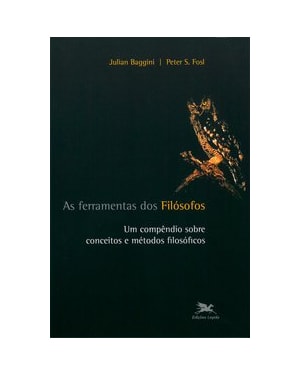AS FERRAMENTAS DOS FILÓSOFOS - UM COMPÊNDIO SOBRE CONCEITOS E MÉTODOS FILOSÓFICOS