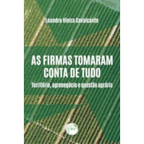 AS FIRMAS TOMARAM CONTA DE TUDO:: TERRITÓRIO, AGRONEGÓCIO E QUESTÃO AGRÁRIA