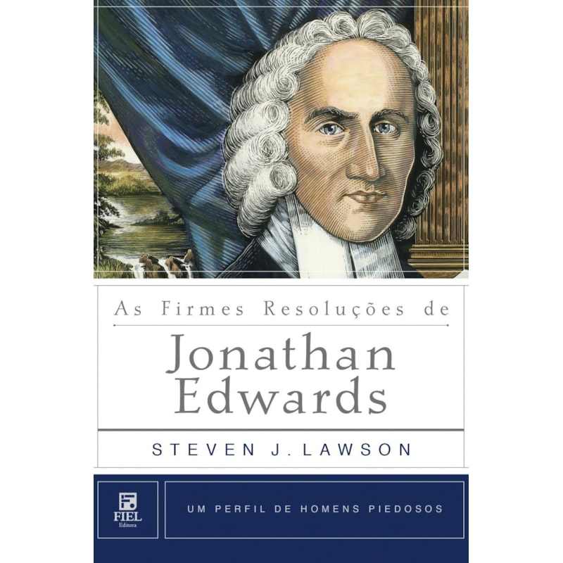 AS FIRMES RESOLUÇÕES DE JONATHAN EDWARDS: UM PERFIL DE HOMENS PIEDOSOS