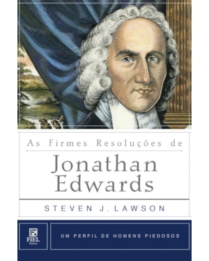 AS FIRMES RESOLUÇÕES DE JONATHAN EDWARDS: UM PERFIL DE HOMENS PIEDOSOS