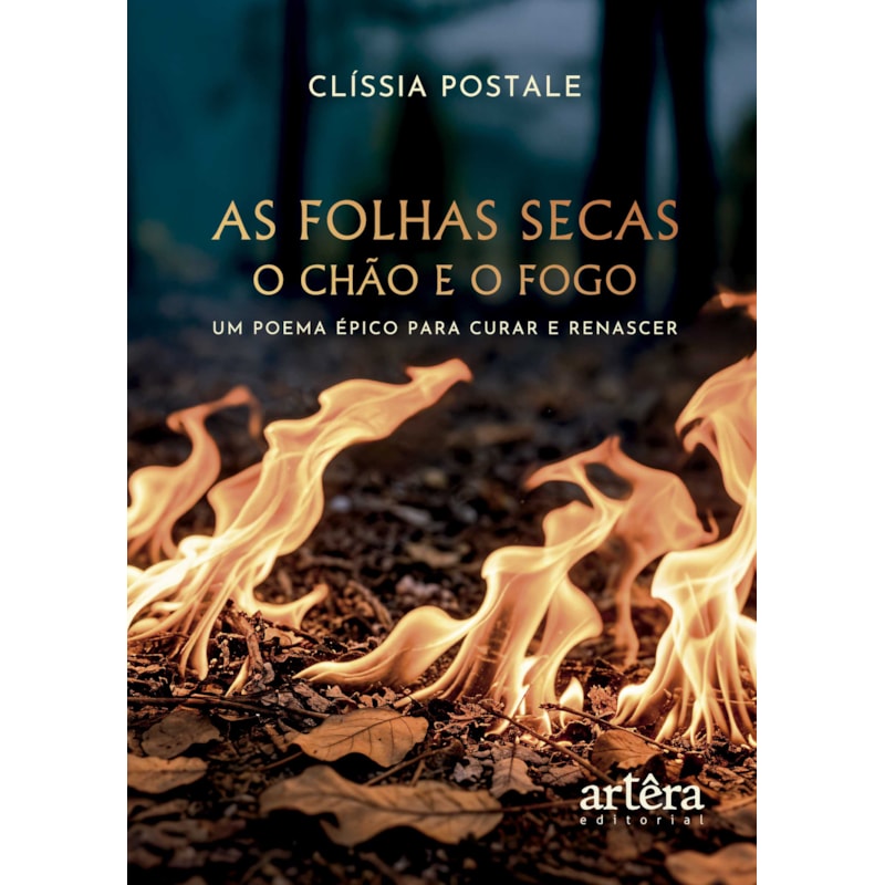AS FOLHAS SECAS - O CHÃO E O FOGO: UM POEMA ÉPICO PARA CURAR E RENASCER