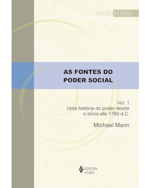 AS FONTES DO PODER SOCIAL VOL. 1: UMA HISTÓRIA DO PODER DESDE O INÍCIO ATÉ 1760 D.C.