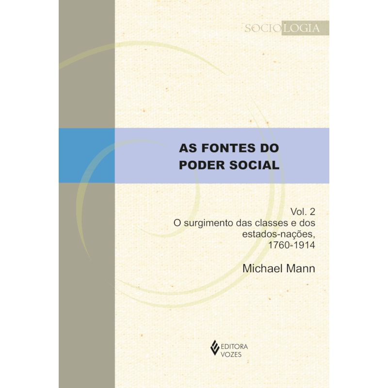 AS FONTES DO PODER SOCIAL - VOL. 2: O SURGIMENTO DAS CLASSES E DOS ESTADOS-NAÇÕES, 1760-1914
