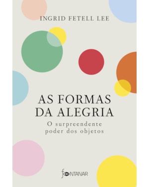 AS FORMAS DA ALEGRIA: O SURPREENDENTE PODER DOS OBJETOS
