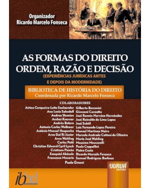 AS FORMAS DO DIREITO - ORDEM, RAZÃO E DECISÃO - (EXPERIÊNCIAS JURÍDICAS ANTES E DEPOIS DA MODERNIDADE) - BIBLIOTECA HISTÓRIA DO DIREITO - COORDENADA POR RICARDO MARCELO FONSECA