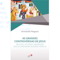 AS GRANDES CONTROVÉRSIAS DE JESUS - RELATOS, HISTÓRIAS E MENSAGEM DESCOLONIZADORA SEGUNDO MARCOS