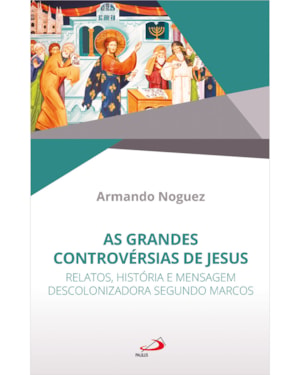 As Grandes Controvérsias de Jesus - Relatos, Histórias e Mensagem Descolonizadora Segundo Marcos