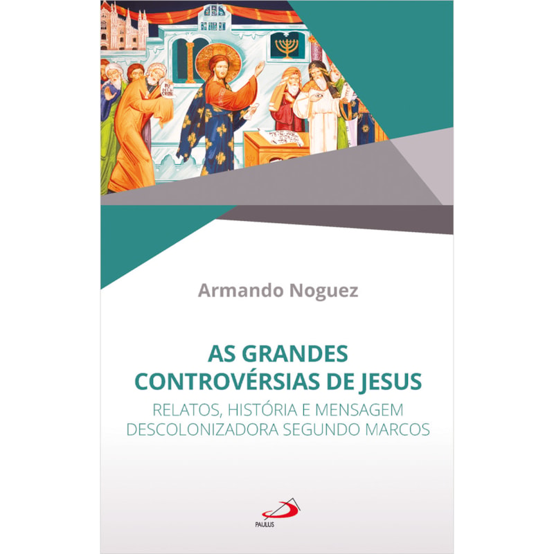 As Grandes Controvérsias de Jesus - Relatos, Histórias e Mensagem Descolonizadora Segundo Marcos