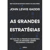 AS GRANDES ESTRATÉGIAS: DE SUN TZU A FRANKLIN ROOSEVELT, COMO OS GRANDES LÍDERES MUDARAM O MUNDO