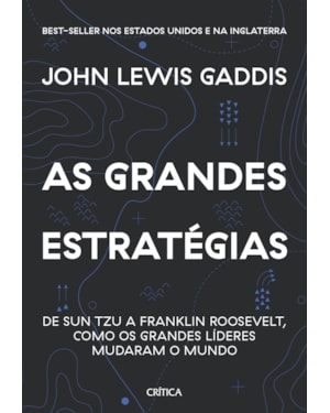 AS GRANDES ESTRATÉGIAS: DE SUN TZU A FRANKLIN ROOSEVELT, COMO OS GRANDES LÍDERES MUDARAM O MUNDO