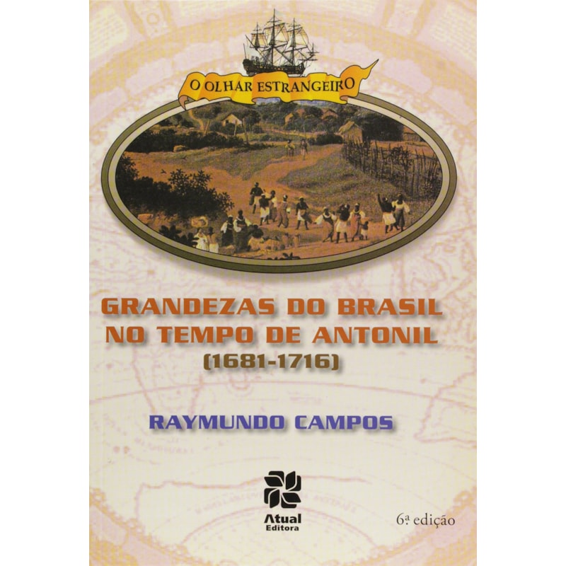 AS GRANDEZAS DO BRASIL NOS TEMPOS DE ANTONIL (1681-1716)