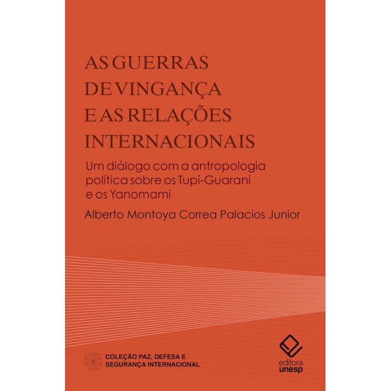 AS GUERRAS DE VINGANÇA E AS RELAÇÕES INTERNACIONAIS: UM DIÁLOGO COM A ANTROPOLOGIA POLÍTICA SOBRE OS TUPI-GUARANI E OS YANOMAMI