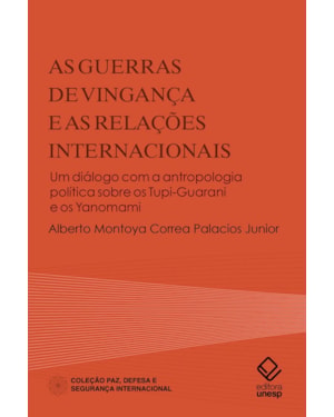 AS GUERRAS DE VINGANÇA E AS RELAÇÕES INTERNACIONAIS: UM DIÁLOGO COM A ANTROPOLOGIA POLÍTICA SOBRE OS TUPI-GUARANI E OS YANOMAMI