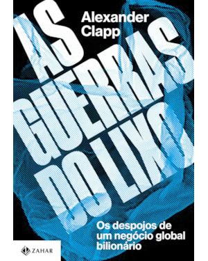 AS GUERRAS DO LIXO: OS DESPOJOS DE UM NEGÓCIO GLOBAL BILIONÁRIO