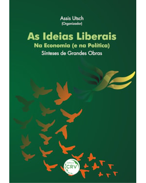 AS IDEIAS LIBERAIS NA ECONOMIA (E NA POLÍTICA): SÍNTESES DE GRANDES OBRAS