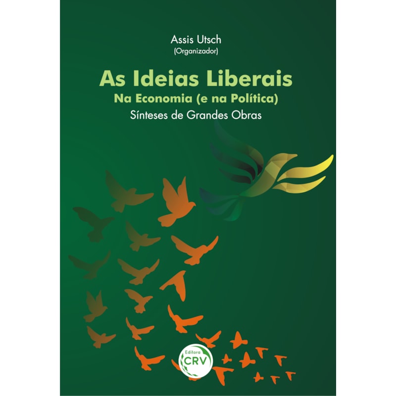 AS IDEIAS LIBERAIS NA ECONOMIA (E NA POLÍTICA): SÍNTESES DE GRANDES OBRAS