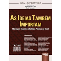 AS IDEIAS TAMBÉM IMPORTAM - ABORDAGEM COGNITIVA E POLÍTICAS PÚBLICAS NO BRASIL - COLEÇÃO FGV DIREITO RIO