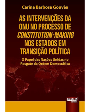 AS INTERVENÇÕES DA ONU NO PROCESSO DE CONSTITUTION-MAKING NOS ESTADOS EM TRANSIÇÃO POLÍTICA - O PAPEL DAS NAÇÕES UNIDAS NO RESGATE DA ORDEM DEMOCRÁTICA