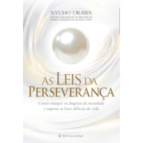 AS LEIS DA PERSEVERANÇA - COMO ROMPER OS DOGMAS DA SOCIEDADE E SUPERAR AS FASES DIFÍCEIS DA VIDA