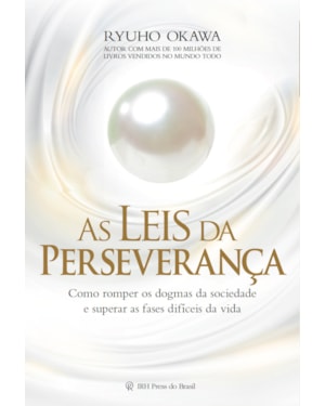 AS LEIS DA PERSEVERANÇA: COMO ROMPER OS DOGMAS DA SOCIEDADE E SUPERAR AS FASES DIFÍCEIS DA VIDA