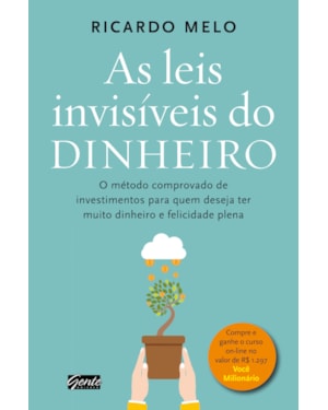AS LEIS INVISÍVEIS DO DINHEIRO - O MÉTODO COMPROVADO DE INVESTIMENTOS PARA QUEM DESEJA TER MUITO DINHEIRO E FELICIDADE PLENA