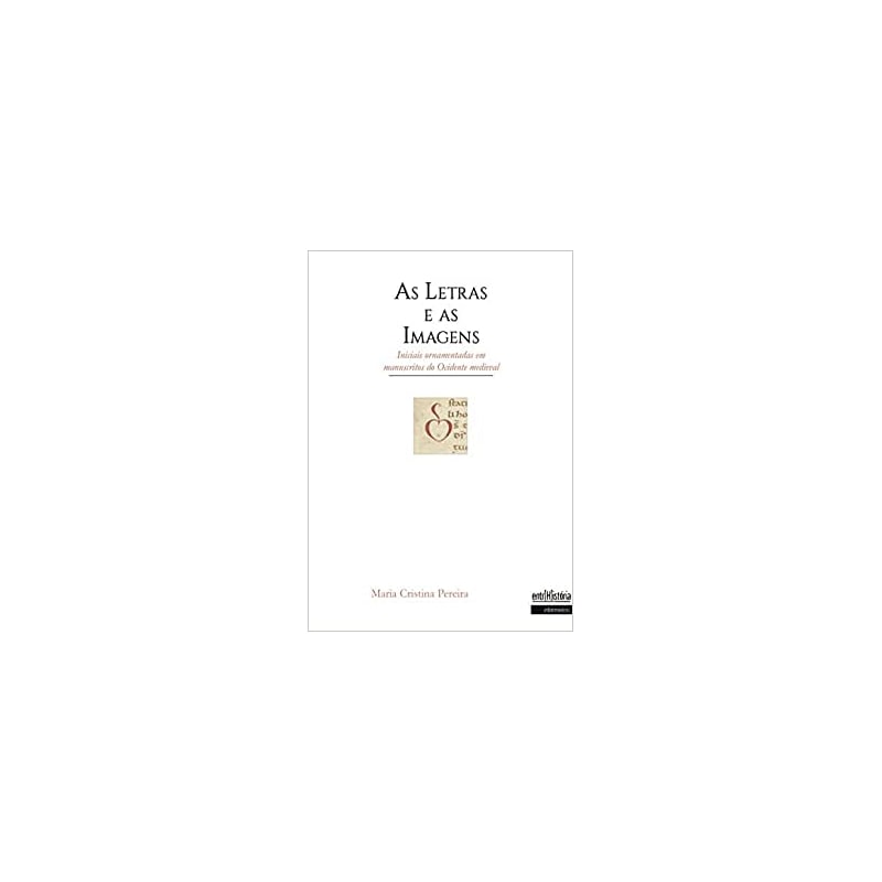 AS LETRAS E AS IMAGENS: INICIAIS ORNAMENTADAS EM MANUSCRITOS DO OCIDENTE MEDIEVAL