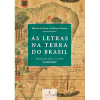 AS LETRAS NA TERRA DO BRASIL (SÉCULOS XVI A XVIII): UMA INTRODUÇÃO